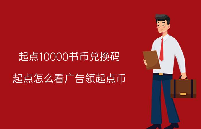 起点10000书币兑换码 起点怎么看广告领起点币？